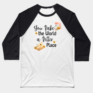 You Bake the World a Better Place (Dark Text) Baseball T-Shirt